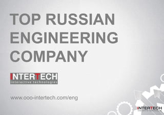 TOP RUSSIAN
ENGINEERING
COMPANY
www.ooo-intertech.com/eng
 