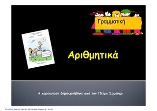ΑριθμητικάΑριθμητικά
Η παρουσίαση δημιουργήθηκε από τον Πέτρο ΣαμούχοΗ παρουσίαση δημιουργήθηκε από τον Πέτρο Σαμούχο
Επιμέλεια: Χρήστος Χαρμπής http://e-taksh.blogspot.gr σελ.40
 