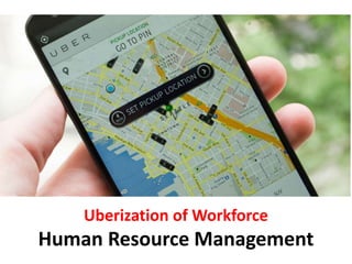 Uberization of Workforce
Human Resource Management
 