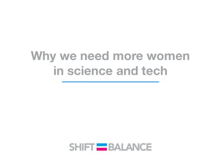 Why we need more women
in science and tech
 