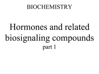 BIOCHEMISTRY
Hormones and related
biosignaling compounds
part 1
 