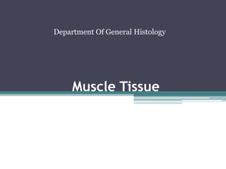 Muscle Tissue
Department Of General Histology
 