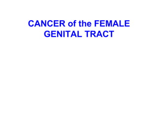 CANCER of the FEMALE
GENITAL TRACT
 