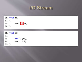 01. void f()
02. {
03. cout << 10;
04. }
01. void g()
02. {
03. int i {10};
04. cout << i;
05. }
 