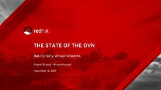 THE STATE OF THE OVN
Baking tasty virtual networks.
Russell Bryant - @russellbryant
November 16, 2017
 