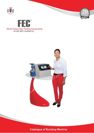 FEC
R
World Class Filter Testing Equipments
An ISO 9001 Certified Co.
Catalogue of Bursting Machine
 