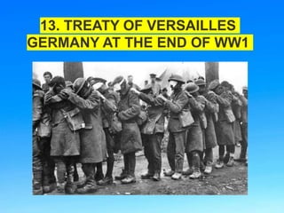 13. TREATY OF VERSAILLES
GERMANY AT THE END OF WW1
 