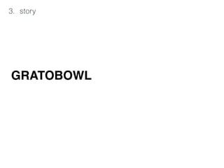 3. story
GRATOBOWL
 