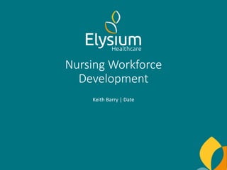 Nursing Workforce
Development
Keith Barry | Date
 