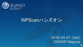 WPScanϥ󥺥
1
2018.04.07 (Sat)
OWASP Nagoya
 