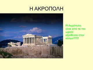 Η ΑΚΡΟΠΟΛΗ
Η Ακρόπολη
είναι από τα πιο
ωραία
αξιοθέατα στον
κόσμο!!!!!!!
 