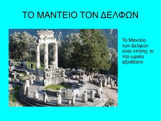 ΤΟ ΜΑΝΤΕΙΟ ΤΟΝ ΔΕΛΦΩΝ
Το Μαντείο
των Δελφών
είναι επίσης το
πιο ωραίο
αξιοθέατο
 