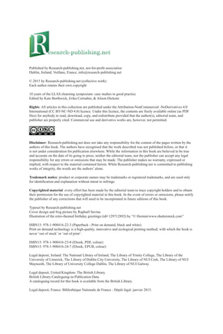 Published by Research-publishing.net, not-for-profit association
Dublin, Ireland; Voillans, France, info@research-publishing.net
© 2015 by Research-publishing.net (collective work)
Each author retains their own copyright
10 years of the LLAS elearning symposium: case studies in good practice
Edited by Kate Borthwick, Erika Corradini, & Alison Dickens
Rights: All articles in this collection are published under the Attribution-NonCommercial -NoDerivatives 4.0
International (CC BY-NC-ND 4.0) licence. Under this licence, the contents are freely available online (as PDF
files) for anybody to read, download, copy, and redistribute provided that the author(s), editorial team, and
publisher are properly cited. Commercial use and derivative works are, however, not permitted.
Disclaimer: Research-publishing.net does not take any responsibility for the content of the pages written by the
authors of this book. The authors have recognised that the work described was not published before, or that it
is not under consideration for publication elsewhere. While the information in this book are believed to be true
and accurate on the date of its going to press, neither the editorial team, nor the publisher can accept any legal
responsibility for any errors or omissions that may be made. The publisher makes no warranty, expressed or
implied, with respect to the material contained herein. While Research-publishing.net is committed to publishing
works of integrity, the words are the authors’ alone.
Trademark notice: product or corporate names may be trademarks or registered trademarks, and are used only
for identification and explanation without intent to infringe.
Copyrighted material: every effort has been made by the editorial team to trace copyright holders and to obtain
their permission for the use of copyrighted material in this book. In the event of errors or omissions, please notify
the publisher of any corrections that will need to be incorporated in future editions of this book.
Typeset by Research-publishing.net
Cover design and frog picture by Raphaël Savina
Illustration of the retro-themed birthday greetings (id# 129712892) by “© Hermin/www.shutterstock.com”
ISBN13: 978-1-908416-22-3 (Paperback - Print on demand, black and white)
Print on demand technology is a high-quality, innovative and ecological printing method; with which the book is
never ‘out of stock’ or ‘out of print’.
ISBN13: 978-1-908416-23-0 (Ebook, PDF, colour)
ISBN13: 978-1-908416-24-7 (Ebook, EPUB, colour)
Legal deposit, Ireland: The National Library of Ireland, The Library of Trinity College, The Library of the
University of Limerick, The Library of Dublin City University, The Library of NUI Cork, The Library of NUI
Maynooth, The Library of University College Dublin, The Library of NUI Galway.
Legal deposit, United Kingdom: The British Library.
British Library Cataloguing-in-Publication Data.
A cataloguing record for this book is available from the British Library.
Legal deposit, France: Bibliothèque Nationale de France - Dépôt légal: janvier 2015.
 
