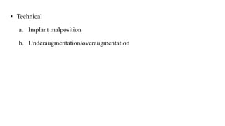 • Technical
a. Implant malposition
b. Underaugmentation/overaugmentation
 