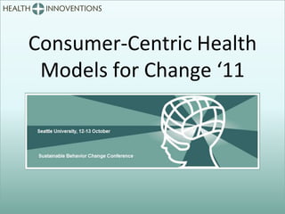 Consumer-Centric Health
 Models for Change ‘11
 