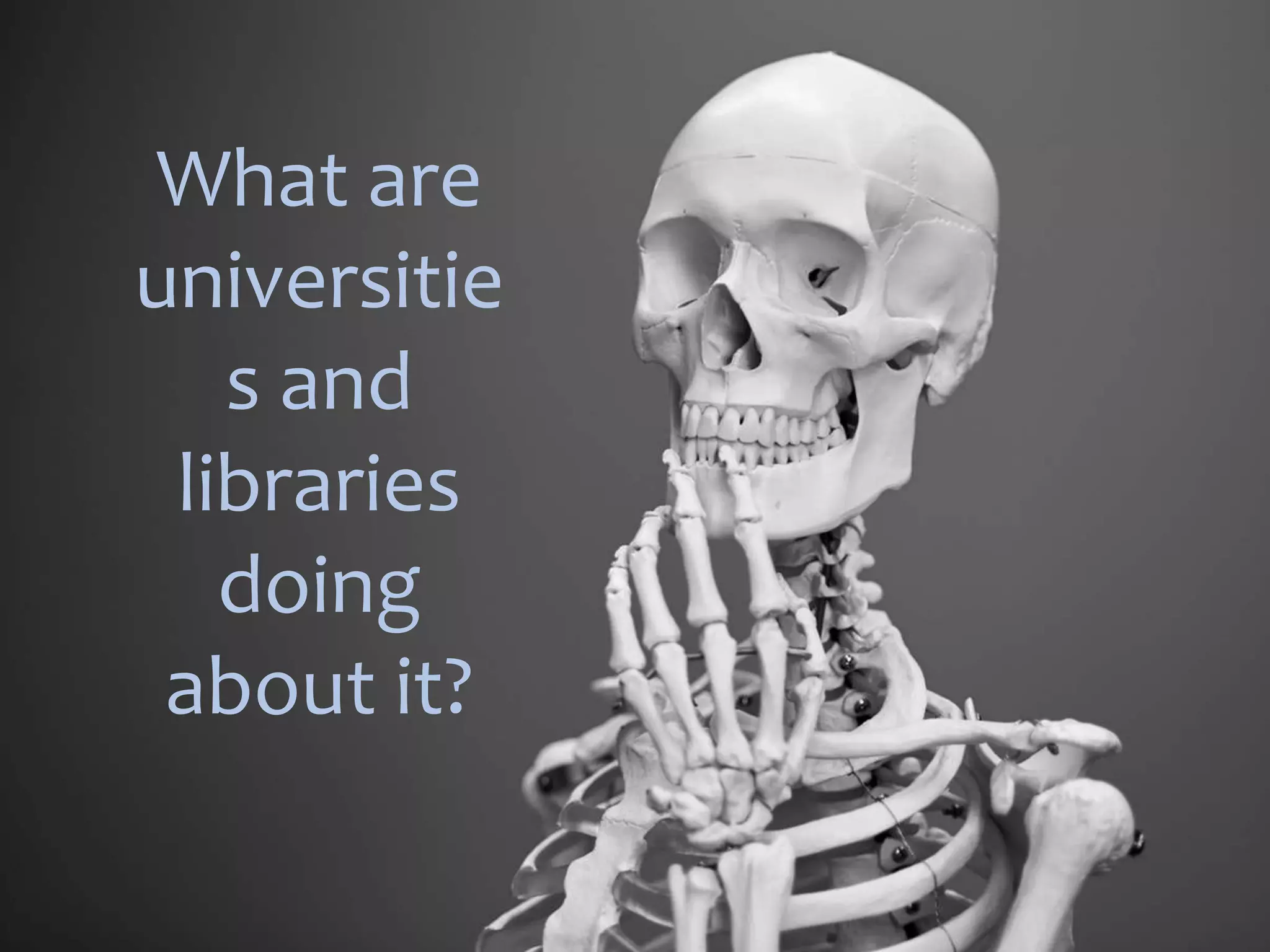 What are
universitie
s and
libraries
doing
about it?
 