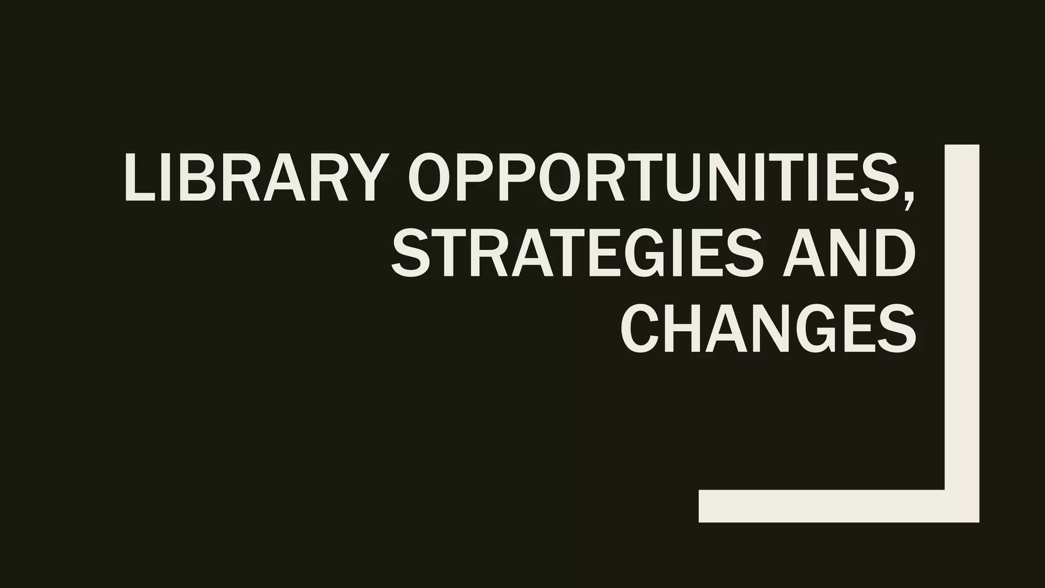LIBRARY OPPORTUNITIES,
STRATEGIES AND
CHANGES
 