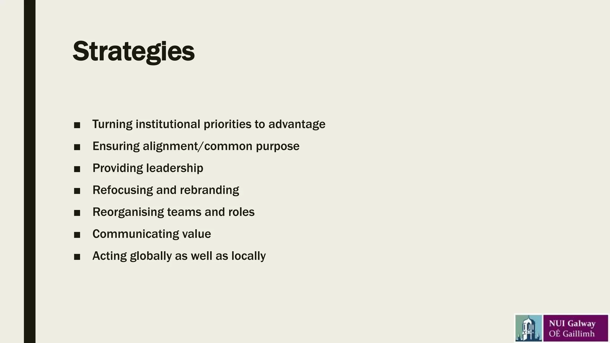 Strategies
■ Turning institutional priorities to advantage
■ Ensuring alignment/common purpose
■ Providing leadership
■ Refocusing and rebranding
■ Reorganising teams and roles
■ Communicating value
■ Acting globally as well as locally
 