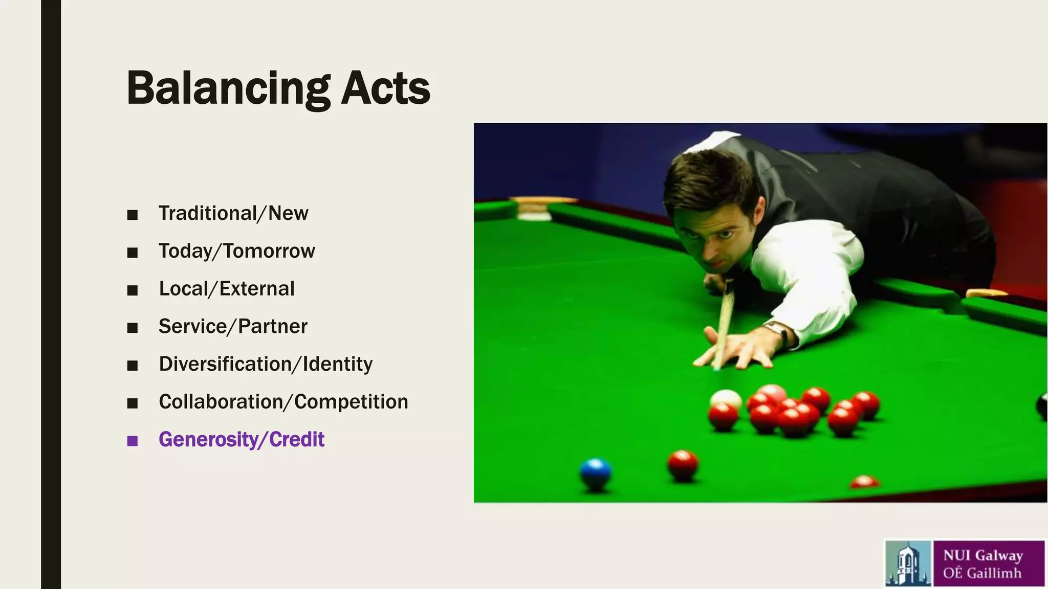 Balancing Acts
■ Traditional/New
■ Today/Tomorrow
■ Local/External
■ Service/Partner
■ Diversification/Identity
■ Collaboration/Competition
■ Generosity/Credit
 