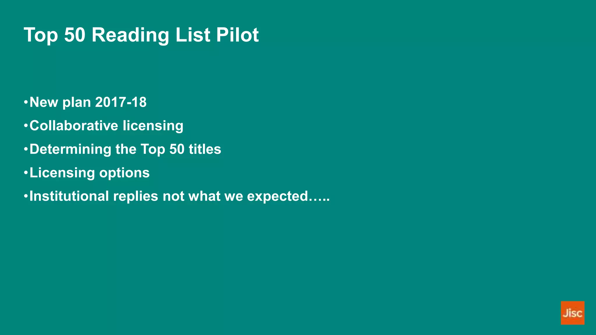 Top 50 Reading List Pilot
•New plan 2017-18
•Collaborative licensing
•Determining the Top 50 titles
•Licensing options
•Institutional replies not what we expected…..
 