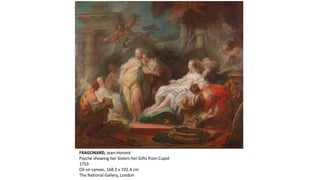 FRAGONARD, Jean-Honoré
Psyche showing her Sisters her Gifts from Cupid
1753
Oil on canvas, 168.3 x 192.4 cm
The National Gallery, London
 