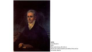 GOYA
José Munárriz
1815
Óleo sobre lienzo, 85 x 64 cm
Museo de la Real Academia de Bellas Artes de San
Fernando, Madrid
 