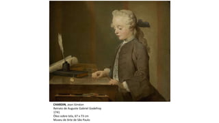 CHARDIN, Jean-Siméon
Retrato de Auguste Gabriel Godefroy
1741
Óleo sobre tela, 67 x 73 cm
Museu de Arte de São Paulo
 