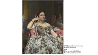 INGRES, Jean August Dominique
Madame Moitessier
1856
Oil on canvas , 120 x 92.1 cm
The National Gallery, London
 