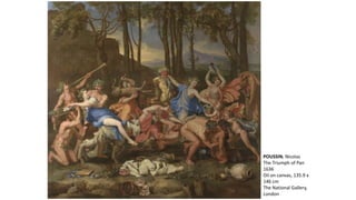 POUSSIN, Nicolas
The Triumph of Pan
1636
Oil on canvas, 135.9 x
146 cm
The National Gallery,
London
 