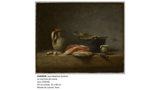 CHARDIN, Jean-Baptiste-Siméon
La marmite de cuivre
vers 1750-60
Oil on canvas, 32 x 40 cm
Musée du Louvre, Paris
 