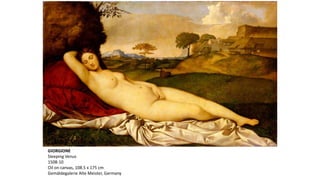 GIORGIONE
Sleeping Venus
1508-10
Oil on canvas, 108.5 x 175 cm
Gemäldegalerie Alte Meister, Germany
 