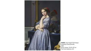 INGRES, Jean August Dominique
Comtesse d'Haussonville
1845
Oil on canvas, 131.8 x 92 cm
The Frick Collection, NY
 