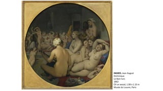 INGRES, Jean August
Dominique
Le Bain turc
1862
Oil on wood, 1.08 x 1.10 m
Musée du Louvre, Paris
 