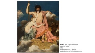 INGRES, Jean August Dominique
Jupiter et Thétis
1811
Huile sur toile, 327 x 260 cm
Musée Granet, Aix-en-Provence, France
 
