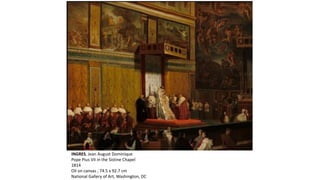 INGRES, Jean August Dominique
Pope Pius VII in the Sistine Chapel
1814
Oil on canvas , 74.5 x 92.7 cm
National Gallery of Art, Washington, DC
 
