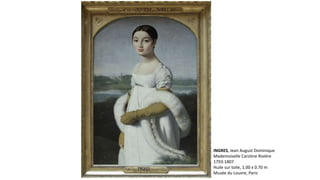 INGRES, Jean August Dominique
Mademoiselle Caroline Rivière
1793-1807
Huile sur toile, 1.00 x 0.70 m
Musée du Louvre, Paris
 