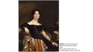 INGRES, Jean August Dominique
Madame Jacques-Louis Leblanc
1823
Oil on canvas, 119.4 x 92.7 cm
The Metropolitan Museum of Art, NY
 