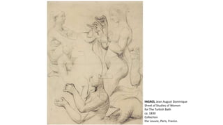 INGRES, Jean August Dominique
Sheet of Studies of Women
for The Turkish Bath
ca. 1830
Collection
the Louvre, Paris, France.
 