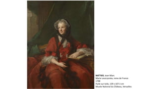 NATTIER, Jean-Marc
Marie Leszczynska, reine de France
1748
Huile sur toile, 139 x 107.1 cm
Musée National du Château, Versailles
 