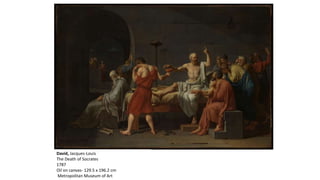 David, Jacques-Louis
The Death of Socrates
1787
Oil on canvas- 129.5 x 196.2 cm
Metropolitan Museum of Art
 