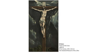 El Greco
Christ on the Cross
1600-10
Oil on canvas, 193 x 116 cm
The Cleveland Museum of Art, Ohio
 