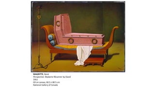 MAGRITTE, René
Perspective: Madame Récamier by David
1951
Oil on canvas, 60.5 × 80.5 cm
National Gallery of Canada
 