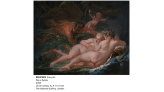 BOUCHER, François
Pan e Syrinx
1759
Oil on canvas, 32.4 x 41.9 cm
The National Gallery, London
 