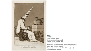 GOYA
1797-99
Título: Aquellos polbos
Serie: Caprichos [estampa], 23
Edición: 1st ed., Madrid, 1799
Aguafuerte, aguatinta bruñida, punta seca y escoplo (o
buril), 215 x 147 mm [huella]
Papel verjurado ahuesado, 306 x 201 mm [papel]
Museo del Prado, Madrid
 