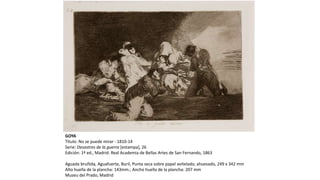 GOYA
Título: No se puede mirar - 1810-14
Serie: Desastres de la guerra [estampa], 26
Edición: 1ª ed., Madrid: Real Academia de Bellas Artes de San Fernando, 1863
Aguada bruñida, Aguafuerte, Buril, Punta seca sobre papel avitelado, ahuesado, 249 x 342 mm
Alto huella de la plancha: 143mm.; Ancho huella de la plancha: 207 mm
Museu del Prado, Madrid
 