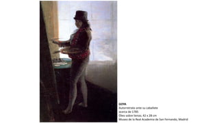 GOYA
Autorretrato ante su caballete
acerca de 1785
Óleo sobre lienzo, 42 x 28 cm
Museo de la Real Academia de San Fernando, Madrid
 