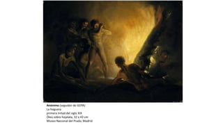 Anónimo (seguidor de GOYA)
La hoguera
primera mitad del siglo XIX
Óleo sobre hojalata, 32 x 43 cm
Museo Nacional del Prado, Madrid
 