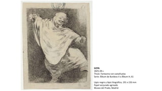 GOYA
1825-28 c.
Título: Fantasma con castañuelas
Serie: Álbum de Burdeos II o Álbum H, 61
Lápiz negro y lápiz litográfico, 191 x 150 mm
Papel verjurado agrisado
Museo del Prado, Madrid
 