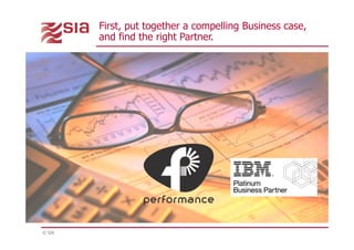 © SIA
First, put together a compelling Business case,
and find the right Partner.
 