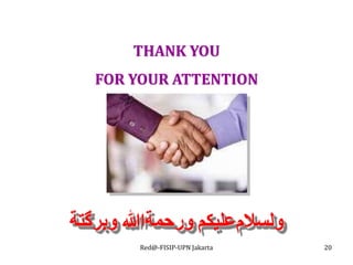 THANK YOU
FOR YOUR ATTENTION
‫ﻭﺑﺮﮔﺘﺔ‬ ‫ﻭﺭﺣﻤﺔﺍﷲ‬ ‫ﻭﻟﺴﻼﻡﻋﻠﻴﻜﻢ‬
Red@-FISIP-UPN Jakarta 20
 